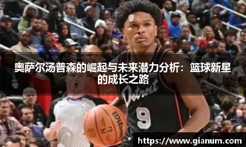 奥萨尔汤普森的崛起与未来潜力分析：篮球新星的成长之路